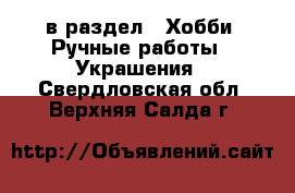  в раздел : Хобби. Ручные работы » Украшения . Свердловская обл.,Верхняя Салда г.